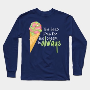 The Best Time for Ice Cream is Always - Funny Quote Long Sleeve T-Shirt